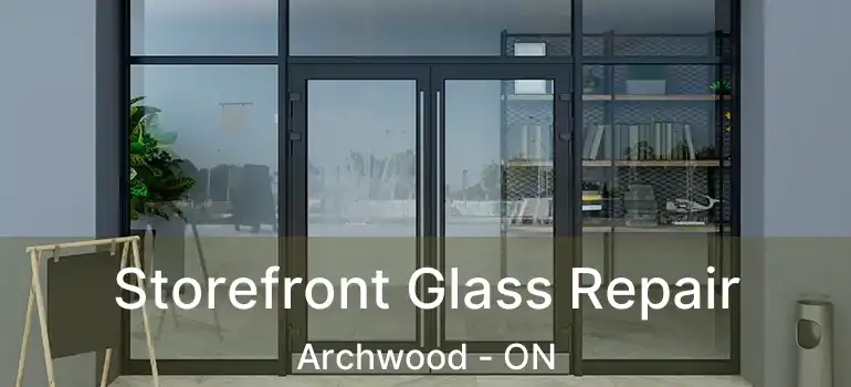  Storefront Glass Repair Archwood - ON