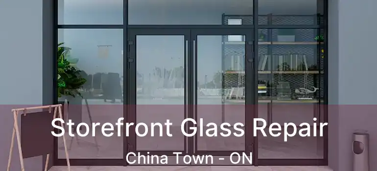  Storefront Glass Repair China Town - ON