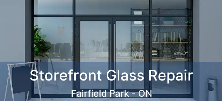  Storefront Glass Repair Fairfield Park - ON