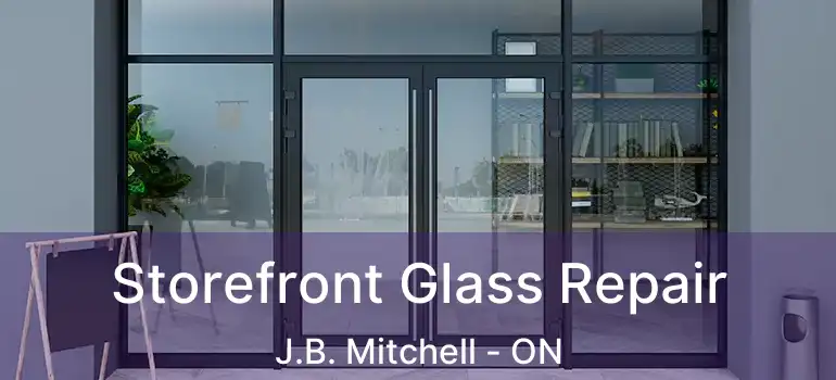  Storefront Glass Repair J.B. Mitchell - ON