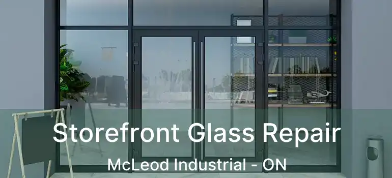  Storefront Glass Repair McLeod Industrial - ON