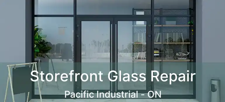  Storefront Glass Repair Pacific Industrial - ON