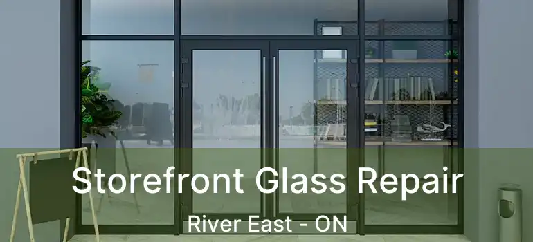  Storefront Glass Repair River East - ON