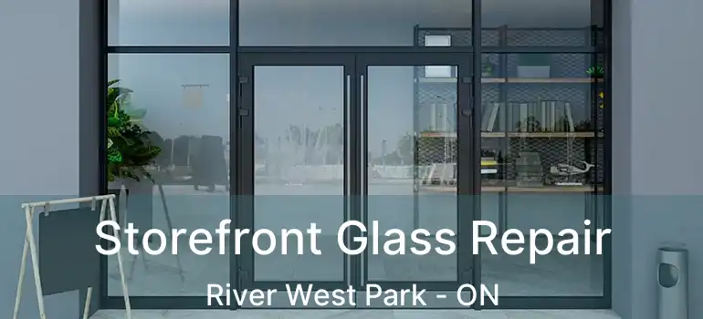  Storefront Glass Repair River West Park - ON