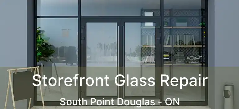  Storefront Glass Repair South Point Douglas - ON
