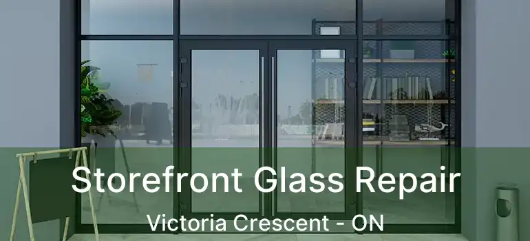  Storefront Glass Repair Victoria Crescent - ON