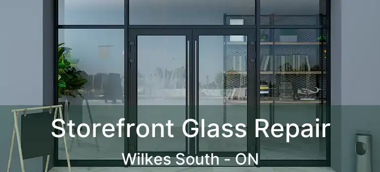  Storefront Glass Repair Wilkes South - ON
