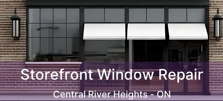  Storefront Window Repair Central River Heights - ON