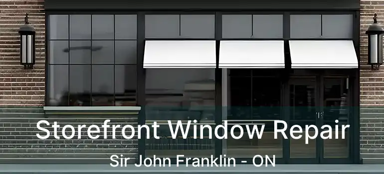  Storefront Window Repair Sir John Franklin - ON