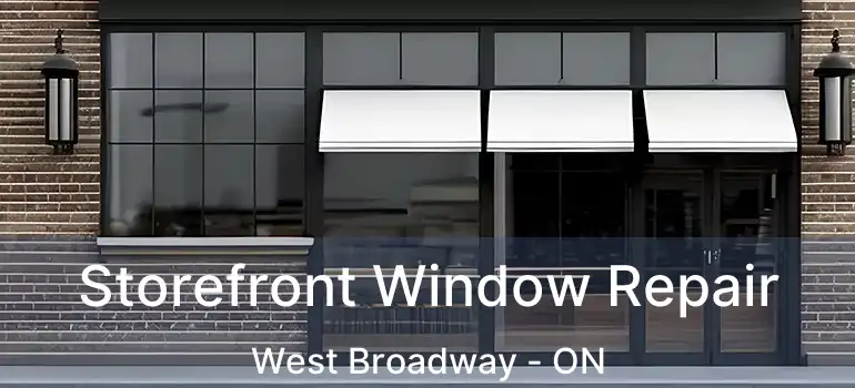 Storefront Window Repair West Broadway - ON