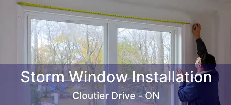  Storm Window Installation Cloutier Drive - ON