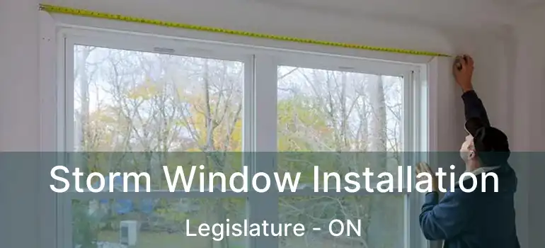  Storm Window Installation Legislature - ON