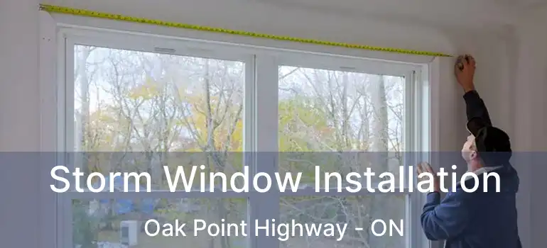  Storm Window Installation Oak Point Highway - ON