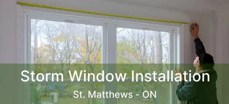  Storm Window Installation St. Matthews - ON