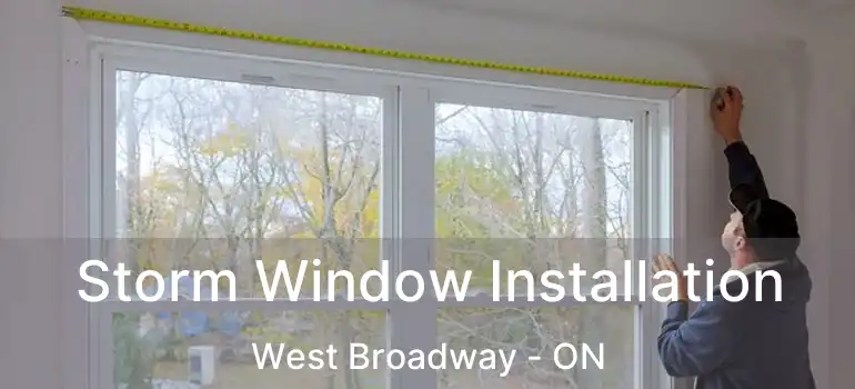  Storm Window Installation West Broadway - ON