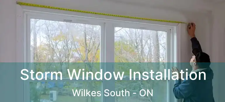  Storm Window Installation Wilkes South - ON