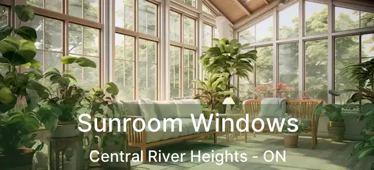  Sunroom Windows Central River Heights - ON