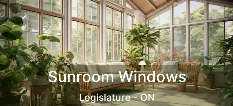  Sunroom Windows Legislature - ON