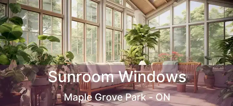  Sunroom Windows Maple Grove Park - ON