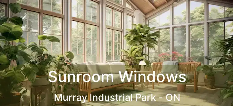  Sunroom Windows Murray Industrial Park - ON