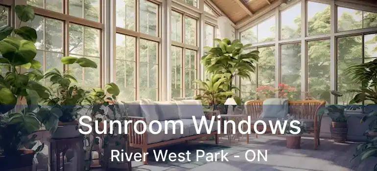  Sunroom Windows River West Park - ON