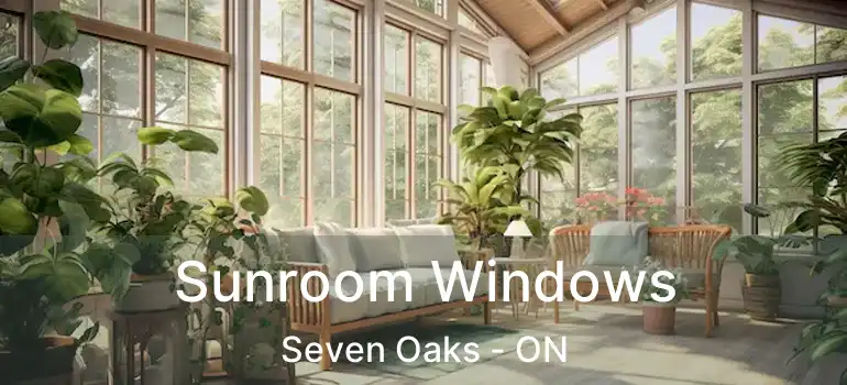  Sunroom Windows Seven Oaks - ON