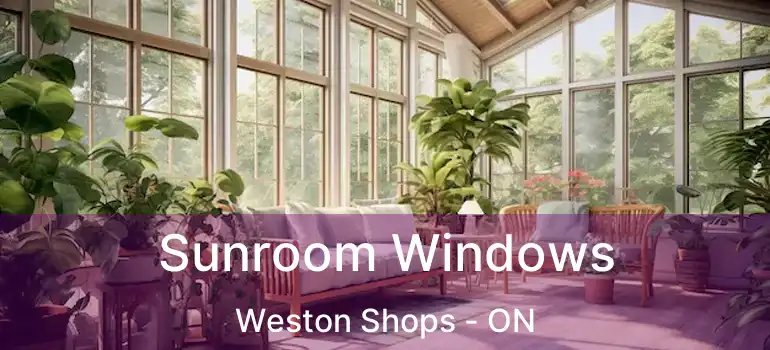  Sunroom Windows Weston Shops - ON