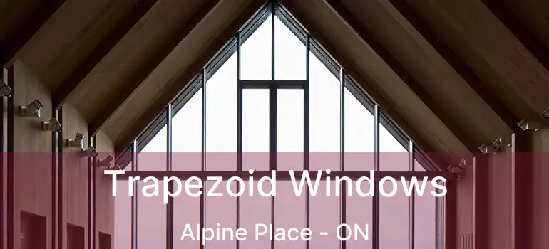  Trapezoid Windows Alpine Place - ON