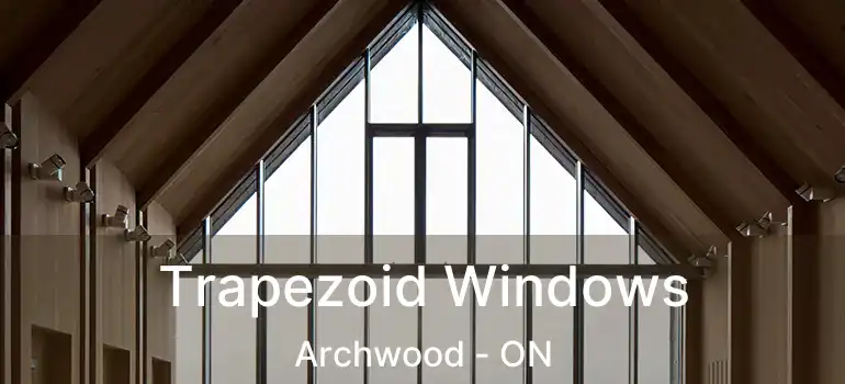  Trapezoid Windows Archwood - ON