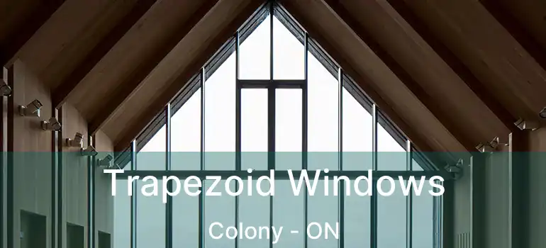  Trapezoid Windows Colony - ON