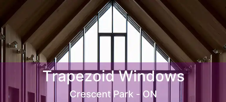  Trapezoid Windows Crescent Park - ON