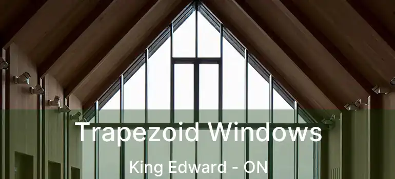  Trapezoid Windows King Edward - ON