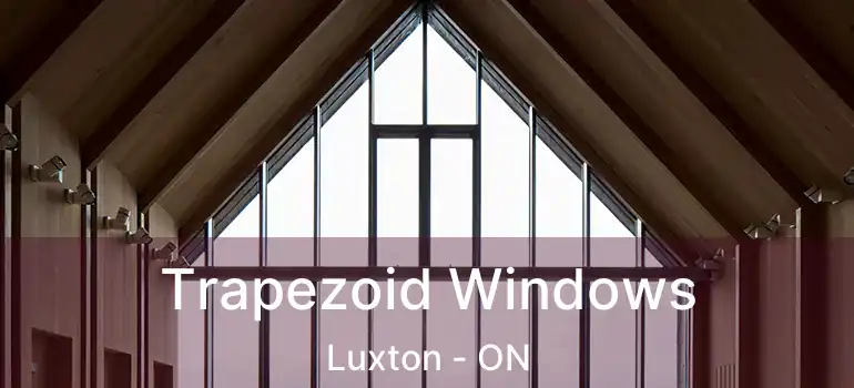  Trapezoid Windows Luxton - ON