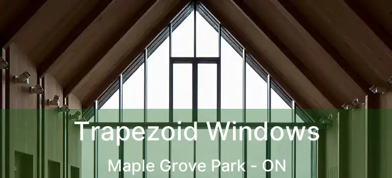  Trapezoid Windows Maple Grove Park - ON