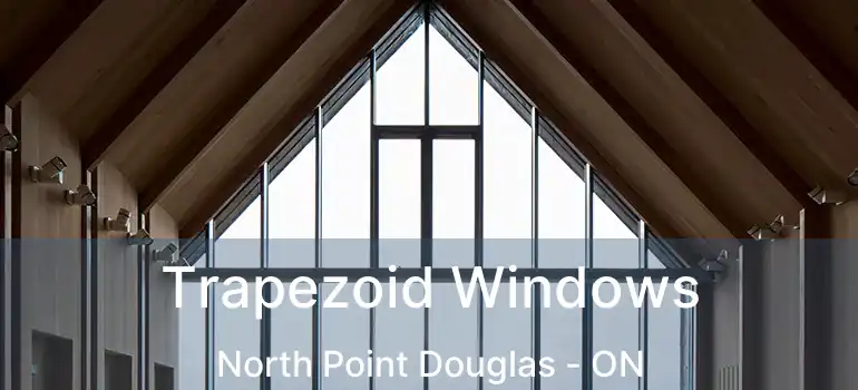  Trapezoid Windows North Point Douglas - ON