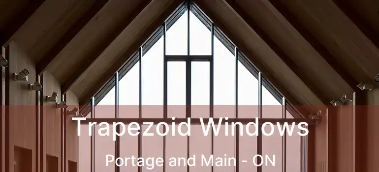 Trapezoid Windows Portage and Main - ON
