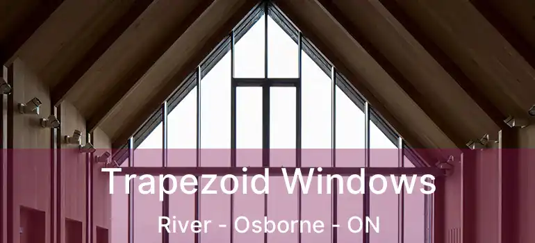  Trapezoid Windows River - Osborne - ON