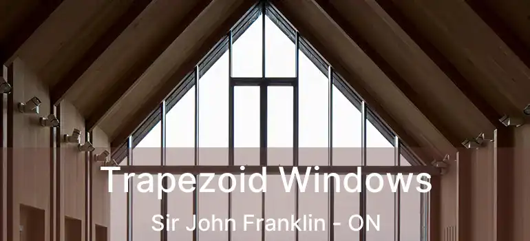  Trapezoid Windows Sir John Franklin - ON