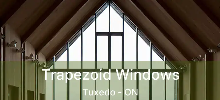  Trapezoid Windows Tuxedo - ON