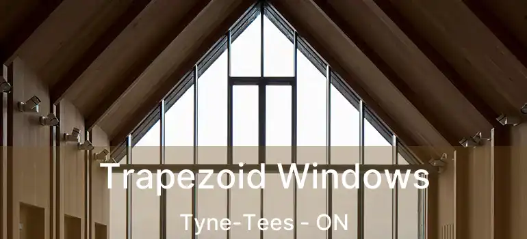  Trapezoid Windows Tyne-Tees - ON
