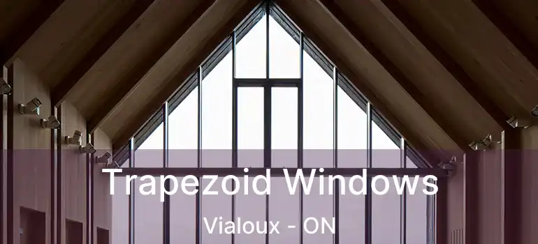  Trapezoid Windows Vialoux - ON