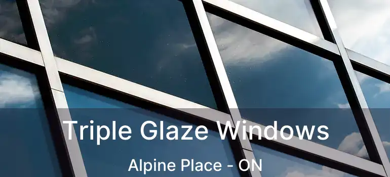  Triple Glaze Windows Alpine Place - ON