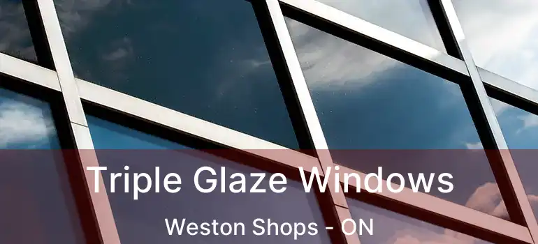  Triple Glaze Windows Weston Shops - ON