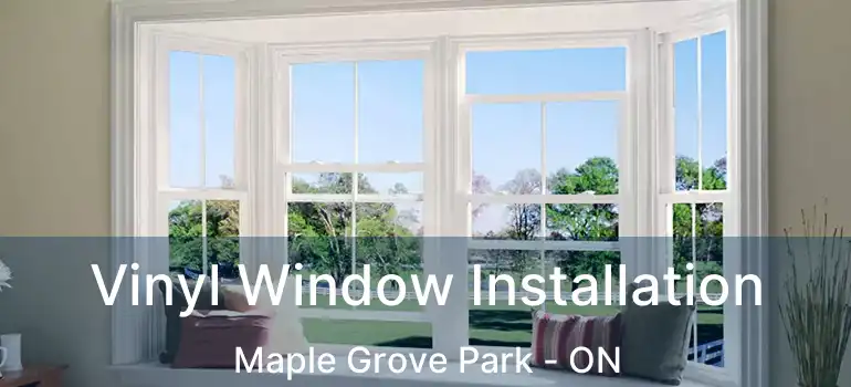  Vinyl Window Installation Maple Grove Park - ON