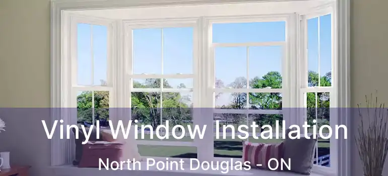  Vinyl Window Installation North Point Douglas - ON