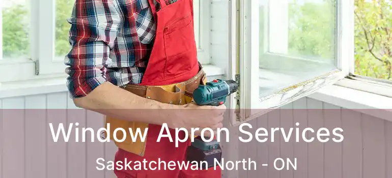  Window Apron Services Saskatchewan North - ON