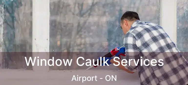  Window Caulk Services Airport - ON