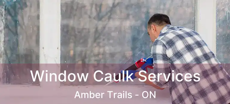  Window Caulk Services Amber Trails - ON