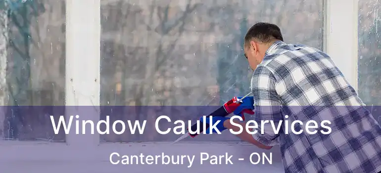  Window Caulk Services Canterbury Park - ON