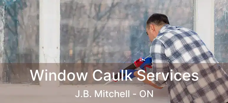 Window Caulk Services J.B. Mitchell - ON